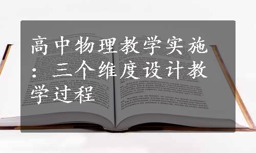 高中物理教学实施：三个维度设计教学过程