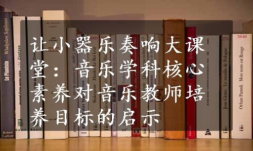 让小器乐奏响大课堂：音乐学科核心素养对音乐教师培养目标的启示