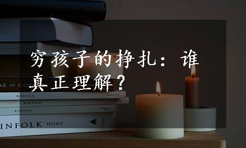 穷孩子的挣扎：谁真正理解？