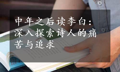 中年之后读李白：深入探索诗人的痛苦与追求