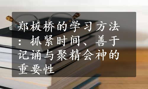 郑板桥的学习方法：抓紧时间、善于记诵与聚精会神的重要性