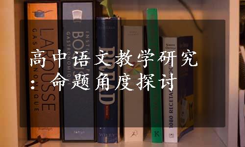 高中语文教学研究：命题角度探讨