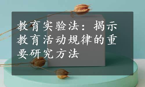 教育实验法：揭示教育活动规律的重要研究方法