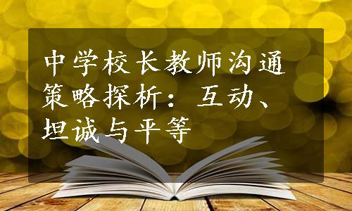 中学校长教师沟通策略探析：互动、坦诚与平等