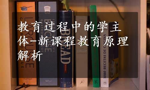 教育过程中的学主体-新课程教育原理解析