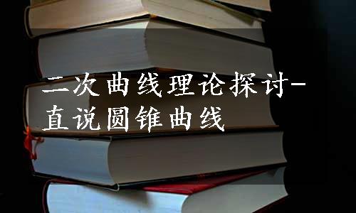 二次曲线理论探讨-直说圆锥曲线