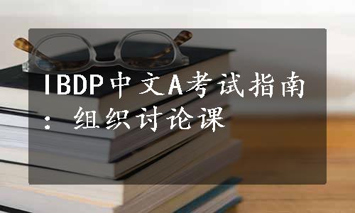 IBDP中文A考试指南：组织讨论课