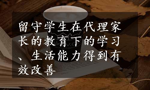 留守学生在代理家长的教育下的学习、生活能力得到有效改善