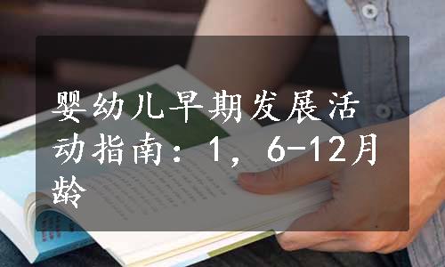 婴幼儿早期发展活动指南：1，6-12月龄