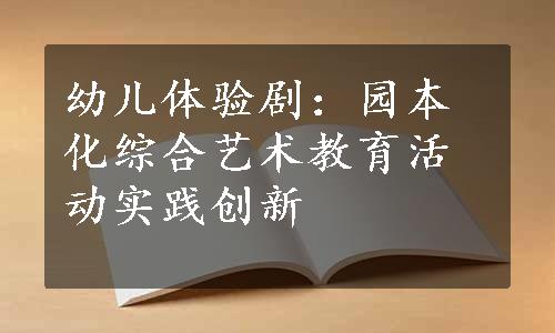 幼儿体验剧：园本化综合艺术教育活动实践创新