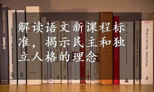 解读语文新课程标准，揭示民主和独立人格的理念