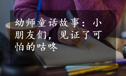 幼师童话故事：小朋友们，见证了可怕的咕咚