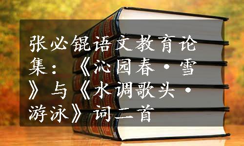 张必锟语文教育论集：《沁园春·雪》与《水调歌头·游泳》词二首