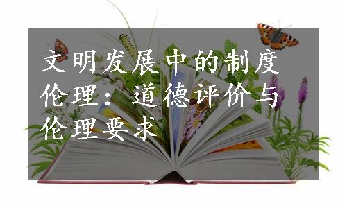 文明发展中的制度伦理：道德评价与伦理要求