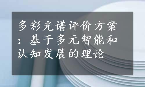 多彩光谱评价方案：基于多元智能和认知发展的理论