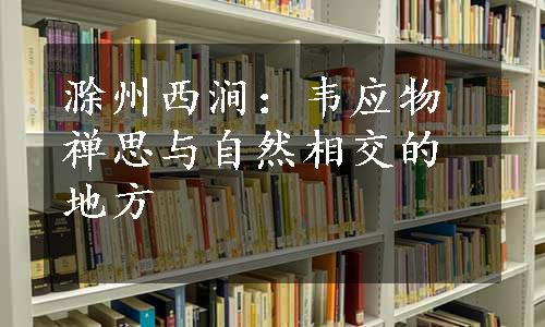 滁州西涧：韦应物禅思与自然相交的地方