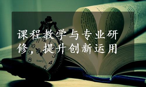 课程教学与专业研修，提升创新运用