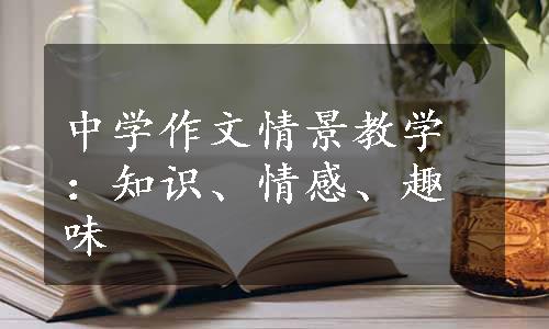 中学作文情景教学：知识、情感、趣味