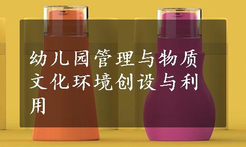 幼儿园管理与物质文化环境创设与利用