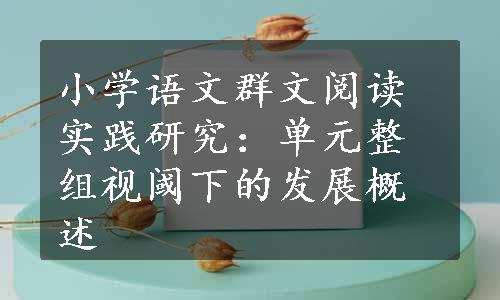 小学语文群文阅读实践研究：单元整组视阈下的发展概述