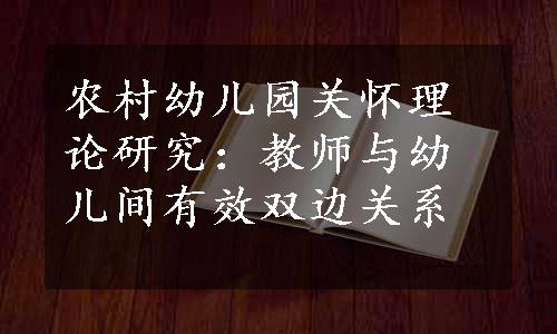 农村幼儿园关怀理论研究：教师与幼儿间有效双边关系