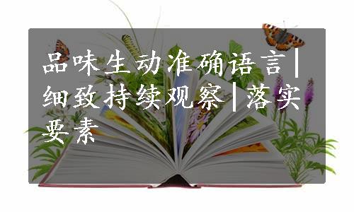 品味生动准确语言|细致持续观察|落实要素