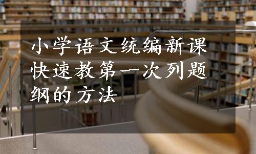 小学语文统编新课快速教第一次列题纲的方法