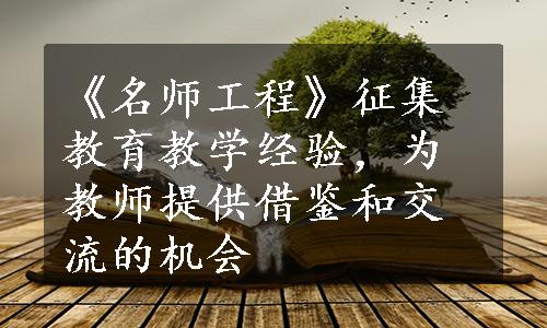 《名师工程》征集教育教学经验，为教师提供借鉴和交流的机会