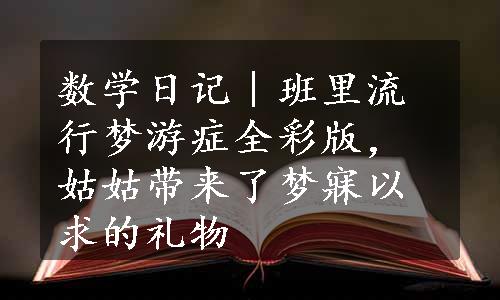 数学日记｜班里流行梦游症全彩版，姑姑带来了梦寐以求的礼物