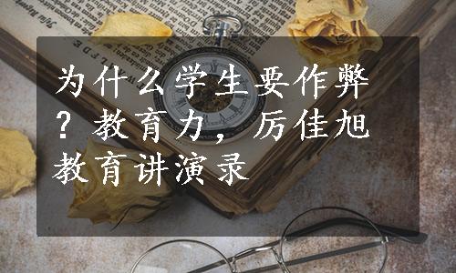 为什么学生要作弊？教育力，厉佳旭教育讲演录