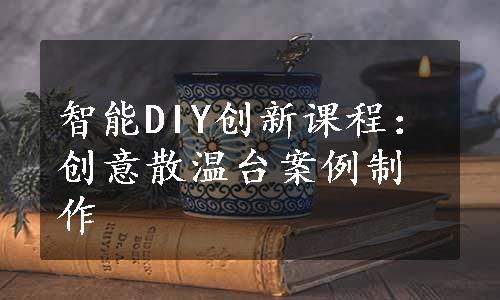 智能DIY创新课程：创意散温台案例制作