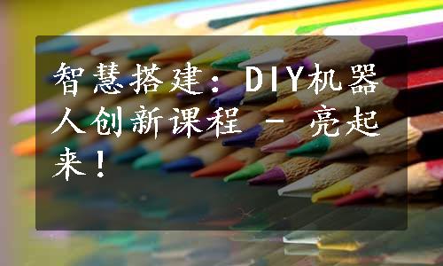 智慧搭建：DIY机器人创新课程 - 亮起来！