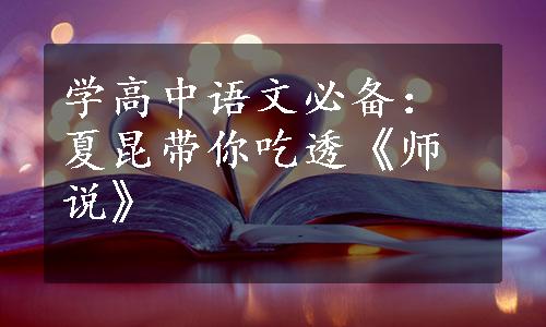 学高中语文必备：夏昆带你吃透《师说》