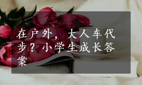 在户外，大人车代步？小学生成长答案