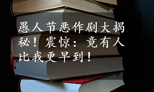 愚人节恶作剧大揭秘！震惊：竟有人比我更早到！