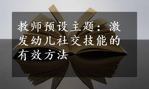 教师预设主题：激发幼儿社交技能的有效方法