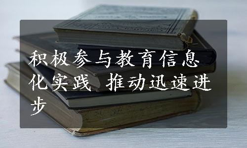 积极参与教育信息化实践 推动迅速进步