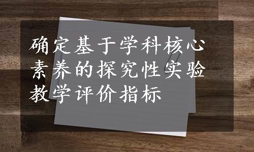 确定基于学科核心素养的探究性实验教学评价指标