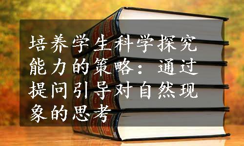 培养学生科学探究能力的策略：通过提问引导对自然现象的思考