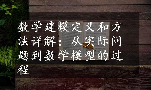 数学建模定义和方法详解：从实际问题到数学模型的过程