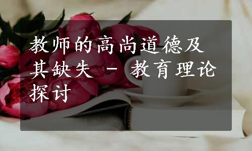 教师的高尚道德及其缺失 - 教育理论探讨