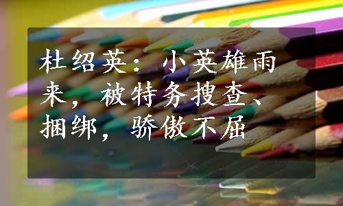 杜绍英：小英雄雨来，被特务搜查、捆绑，骄傲不屈