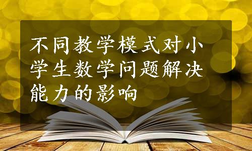 不同教学模式对小学生数学问题解决能力的影响