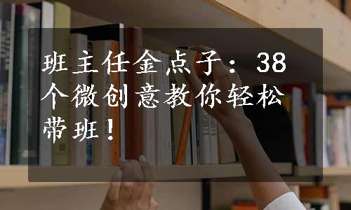 班主任金点子：38个微创意教你轻松带班！