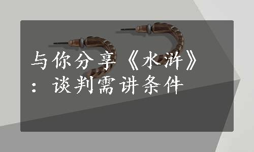 与你分享《水浒》：谈判需讲条件