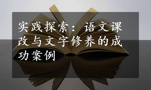 实践探索：语文课改与文字修养的成功案例