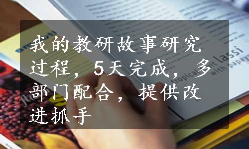 我的教研故事研究过程，5天完成，多部门配合，提供改进抓手