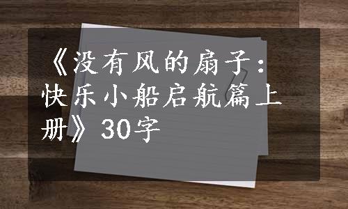 《没有风的扇子：快乐小船启航篇上册》30字