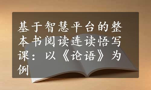 基于智慧平台的整本书阅读连读悟写课：以《论语》为例