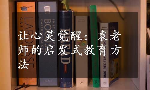 让心灵觉醒：袁老师的启发式教育方法